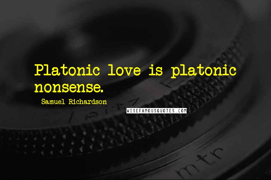 Samuel Richardson Quotes: Platonic love is platonic nonsense.