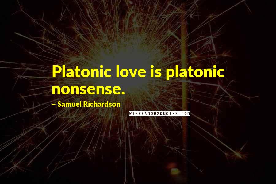 Samuel Richardson Quotes: Platonic love is platonic nonsense.