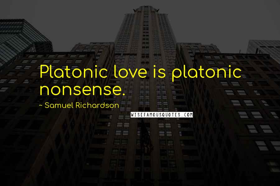 Samuel Richardson Quotes: Platonic love is platonic nonsense.