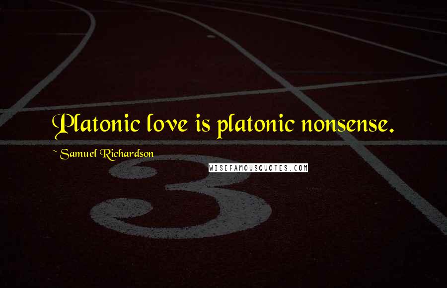 Samuel Richardson Quotes: Platonic love is platonic nonsense.