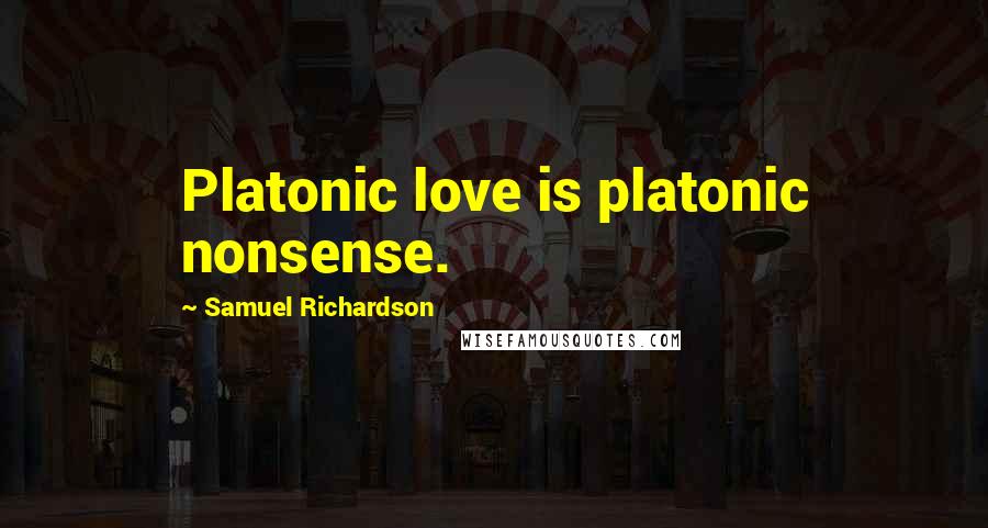 Samuel Richardson Quotes: Platonic love is platonic nonsense.