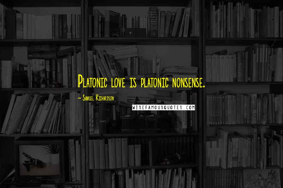 Samuel Richardson Quotes: Platonic love is platonic nonsense.