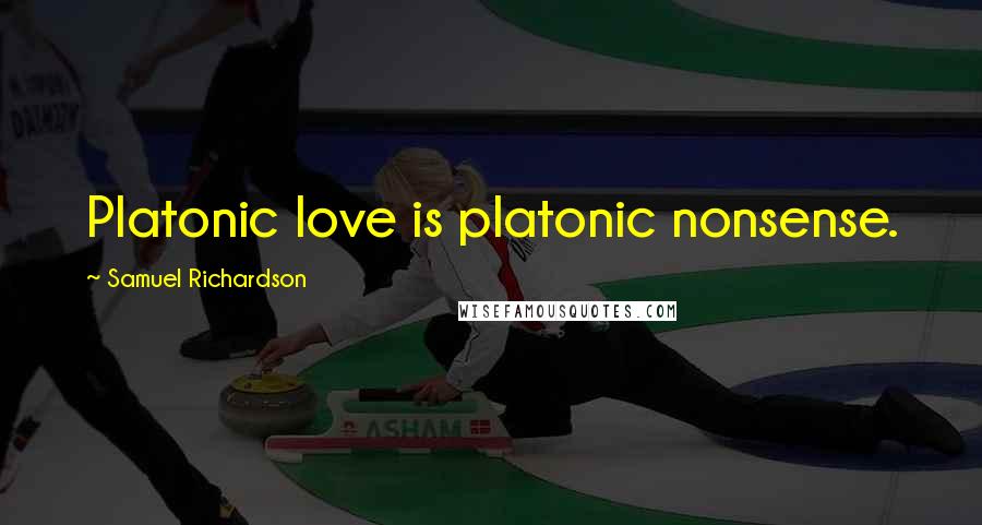 Samuel Richardson Quotes: Platonic love is platonic nonsense.