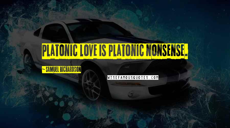 Samuel Richardson Quotes: Platonic love is platonic nonsense.