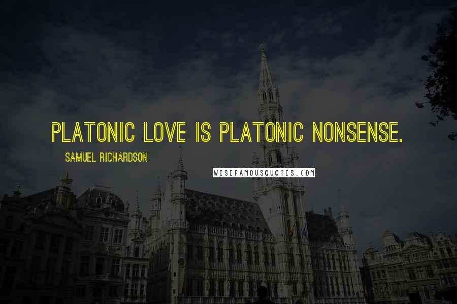 Samuel Richardson Quotes: Platonic love is platonic nonsense.