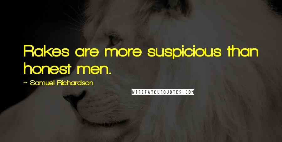 Samuel Richardson Quotes: Rakes are more suspicious than honest men.