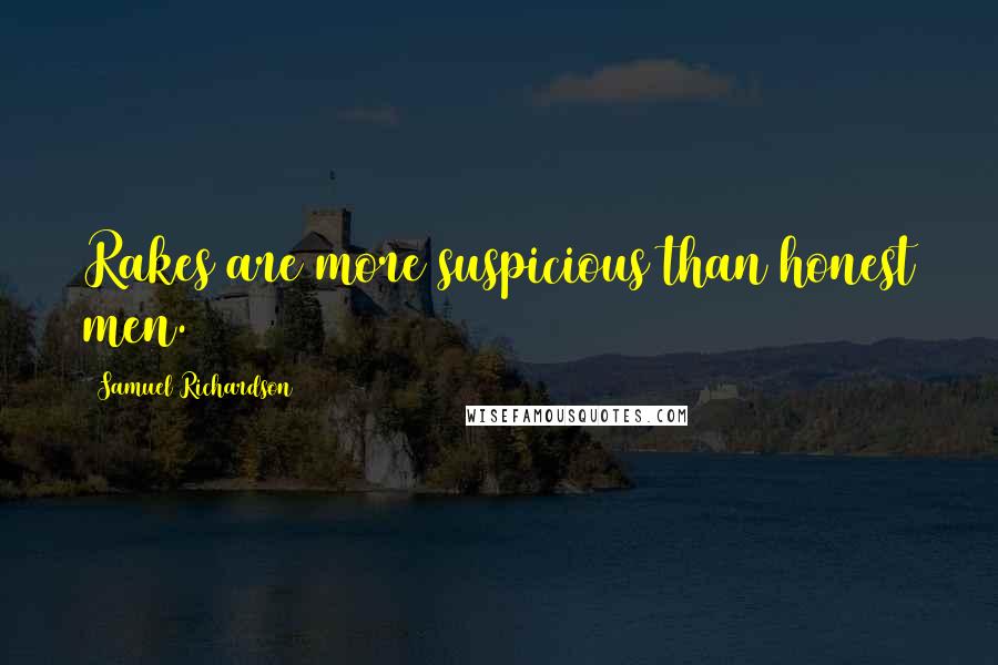 Samuel Richardson Quotes: Rakes are more suspicious than honest men.
