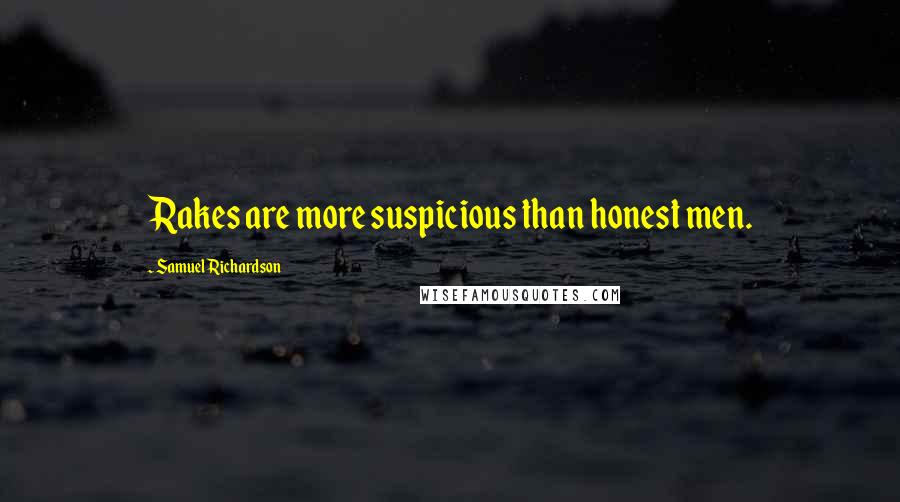 Samuel Richardson Quotes: Rakes are more suspicious than honest men.