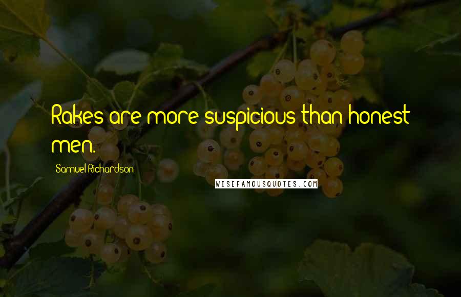 Samuel Richardson Quotes: Rakes are more suspicious than honest men.
