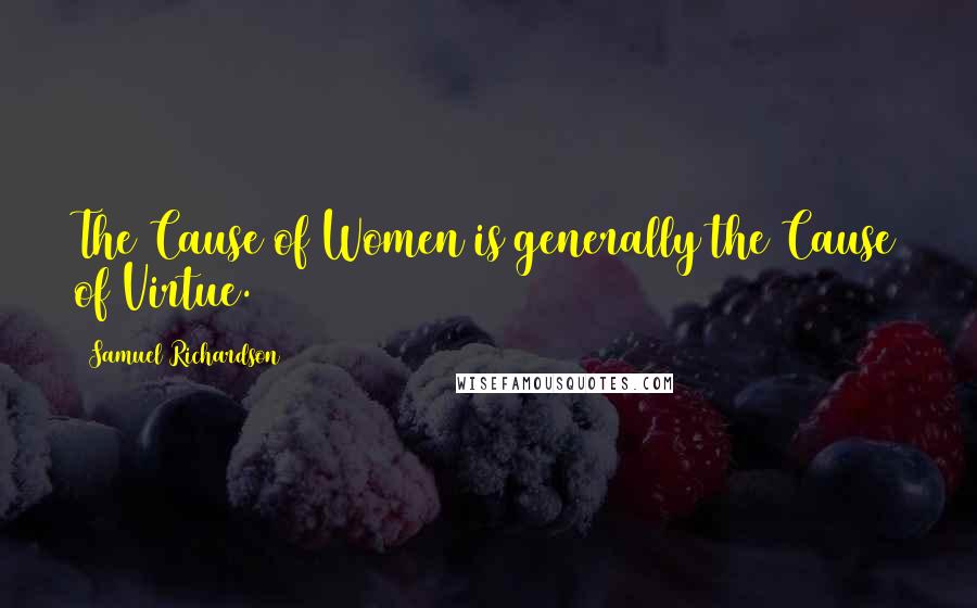 Samuel Richardson Quotes: The Cause of Women is generally the Cause of Virtue.