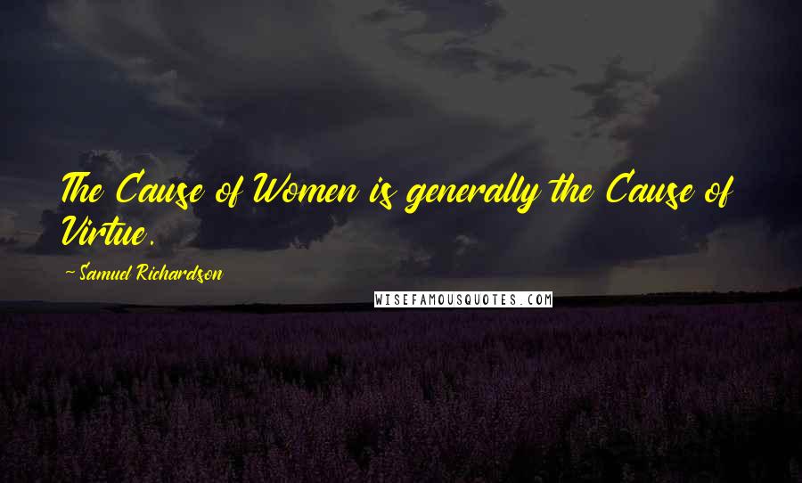 Samuel Richardson Quotes: The Cause of Women is generally the Cause of Virtue.