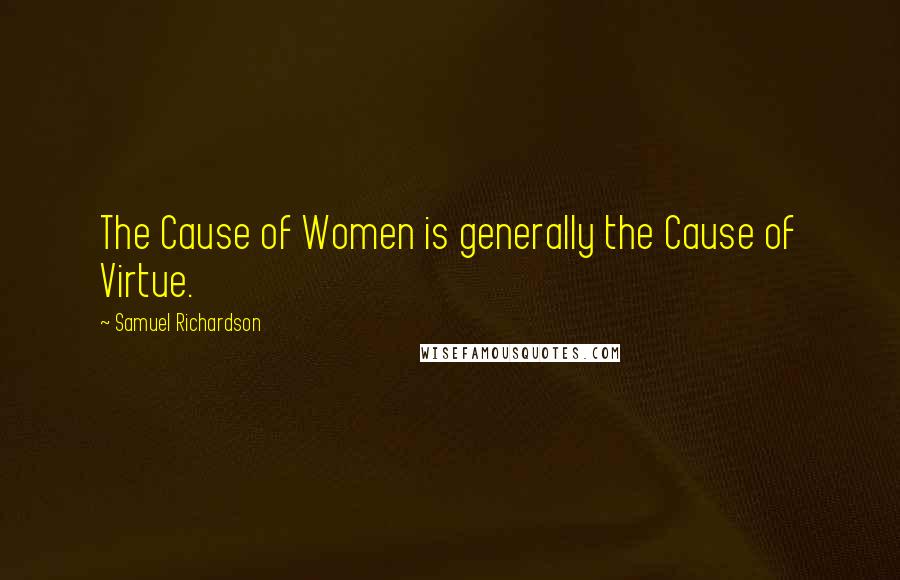 Samuel Richardson Quotes: The Cause of Women is generally the Cause of Virtue.