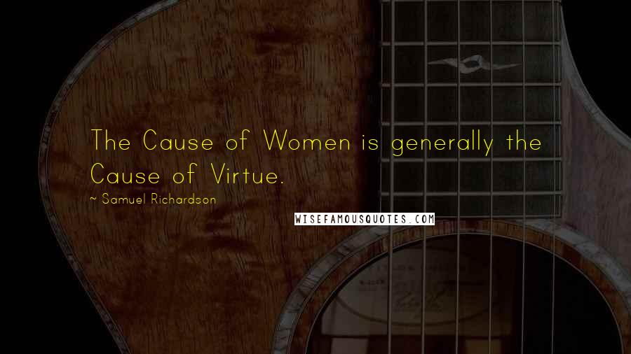 Samuel Richardson Quotes: The Cause of Women is generally the Cause of Virtue.