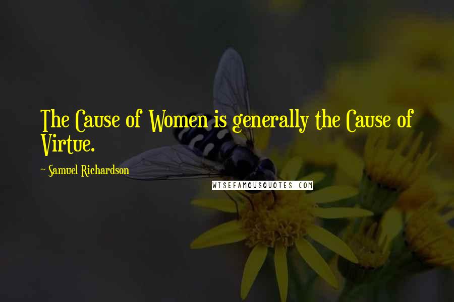 Samuel Richardson Quotes: The Cause of Women is generally the Cause of Virtue.