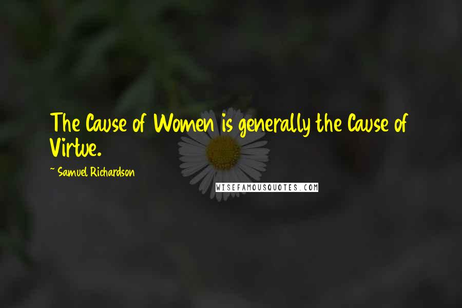 Samuel Richardson Quotes: The Cause of Women is generally the Cause of Virtue.