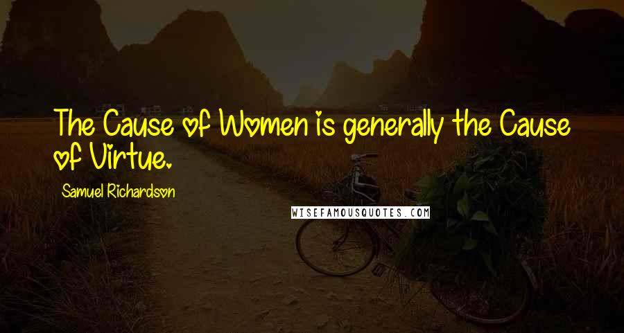 Samuel Richardson Quotes: The Cause of Women is generally the Cause of Virtue.