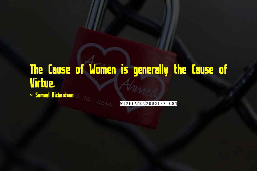 Samuel Richardson Quotes: The Cause of Women is generally the Cause of Virtue.