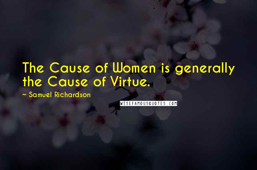 Samuel Richardson Quotes: The Cause of Women is generally the Cause of Virtue.