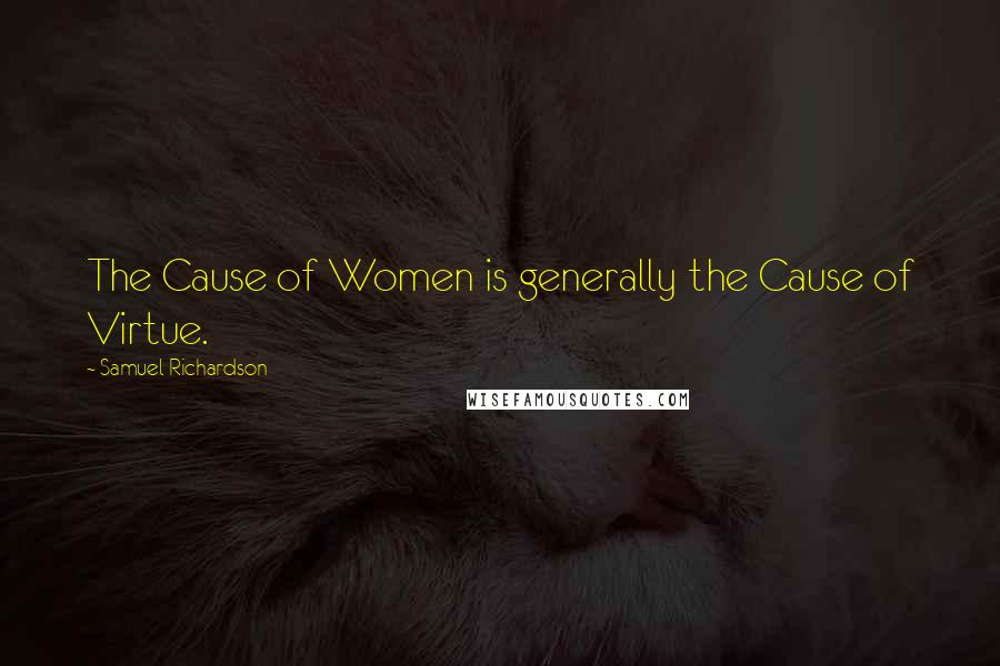 Samuel Richardson Quotes: The Cause of Women is generally the Cause of Virtue.