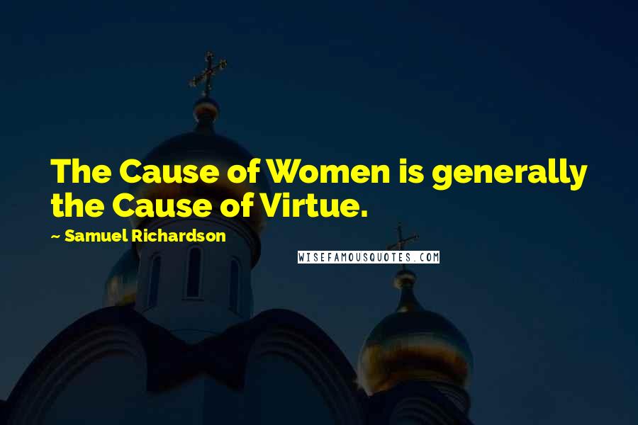 Samuel Richardson Quotes: The Cause of Women is generally the Cause of Virtue.