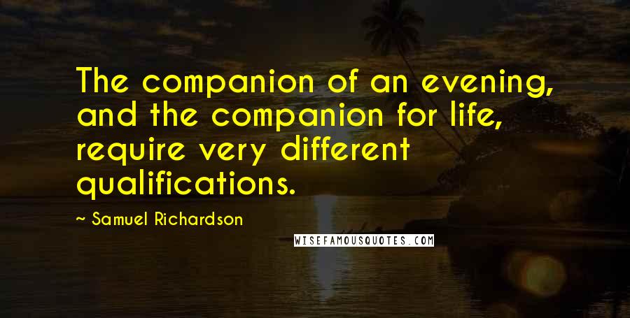Samuel Richardson Quotes: The companion of an evening, and the companion for life, require very different qualifications.
