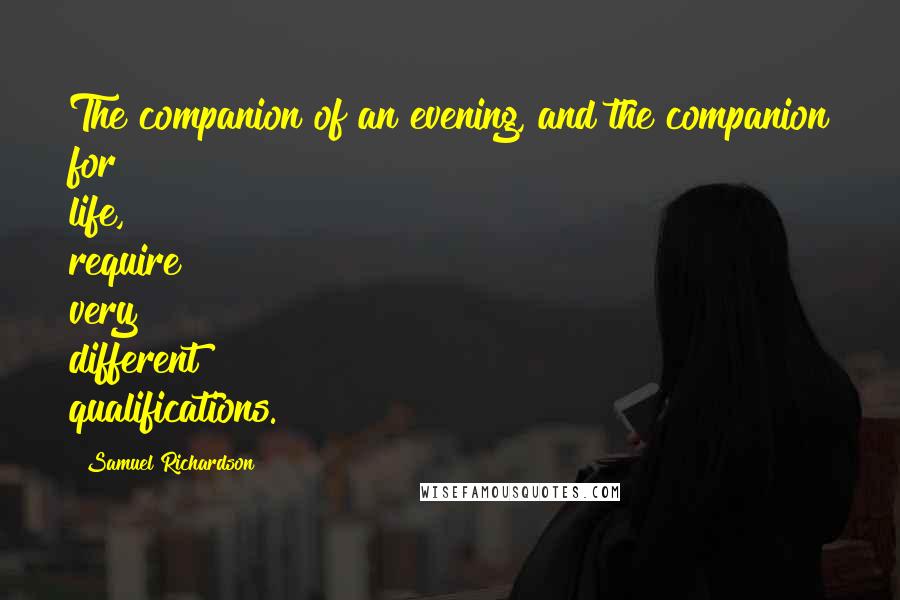 Samuel Richardson Quotes: The companion of an evening, and the companion for life, require very different qualifications.