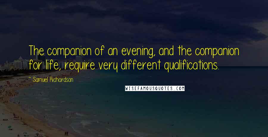 Samuel Richardson Quotes: The companion of an evening, and the companion for life, require very different qualifications.