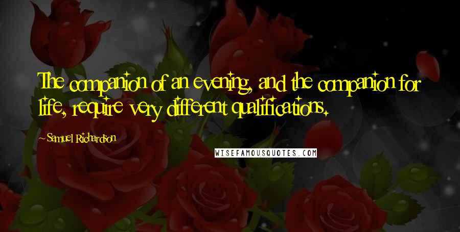 Samuel Richardson Quotes: The companion of an evening, and the companion for life, require very different qualifications.