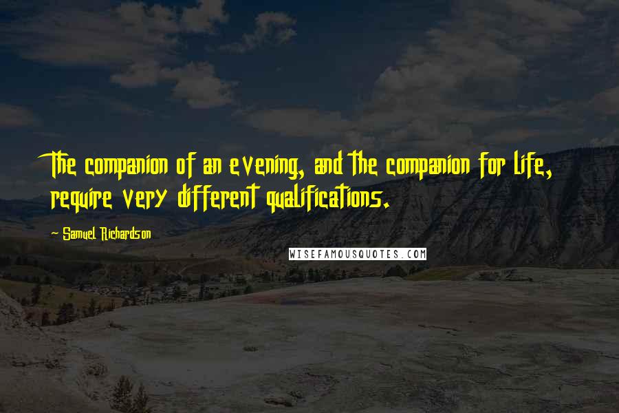 Samuel Richardson Quotes: The companion of an evening, and the companion for life, require very different qualifications.