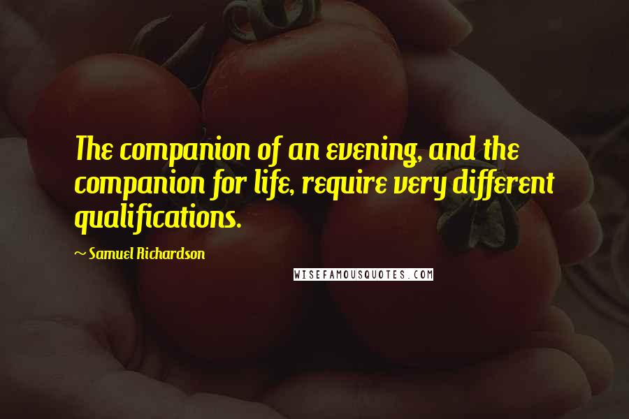 Samuel Richardson Quotes: The companion of an evening, and the companion for life, require very different qualifications.