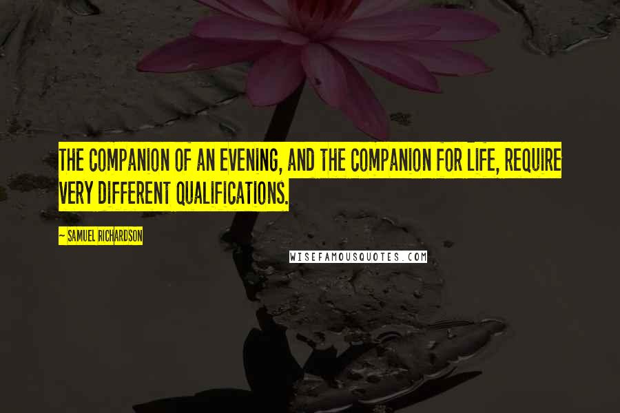 Samuel Richardson Quotes: The companion of an evening, and the companion for life, require very different qualifications.