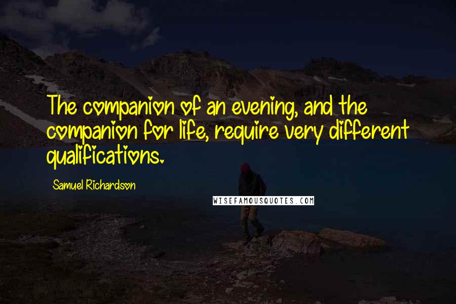 Samuel Richardson Quotes: The companion of an evening, and the companion for life, require very different qualifications.