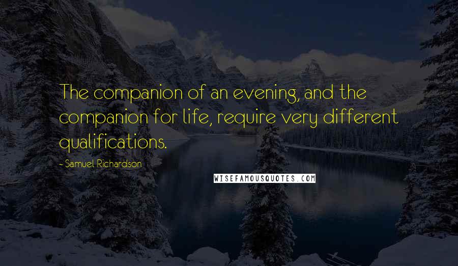 Samuel Richardson Quotes: The companion of an evening, and the companion for life, require very different qualifications.