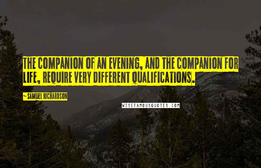 Samuel Richardson Quotes: The companion of an evening, and the companion for life, require very different qualifications.