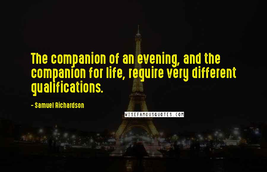 Samuel Richardson Quotes: The companion of an evening, and the companion for life, require very different qualifications.