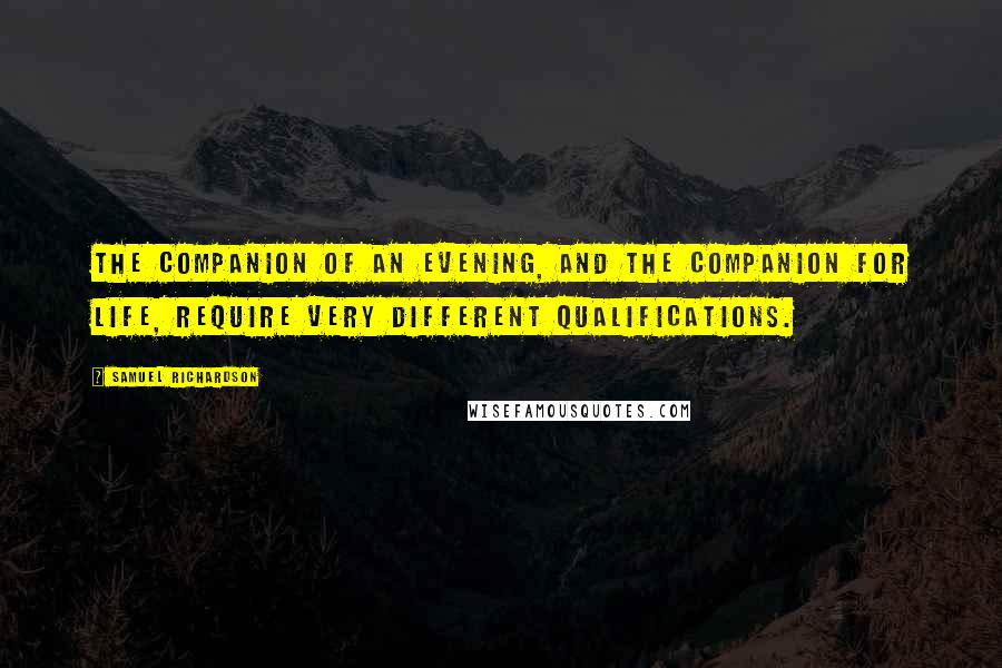 Samuel Richardson Quotes: The companion of an evening, and the companion for life, require very different qualifications.