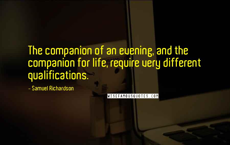 Samuel Richardson Quotes: The companion of an evening, and the companion for life, require very different qualifications.