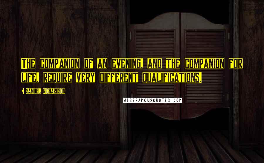 Samuel Richardson Quotes: The companion of an evening, and the companion for life, require very different qualifications.