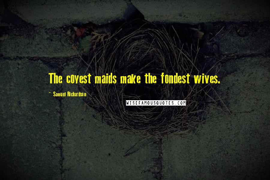 Samuel Richardson Quotes: The coyest maids make the fondest wives.