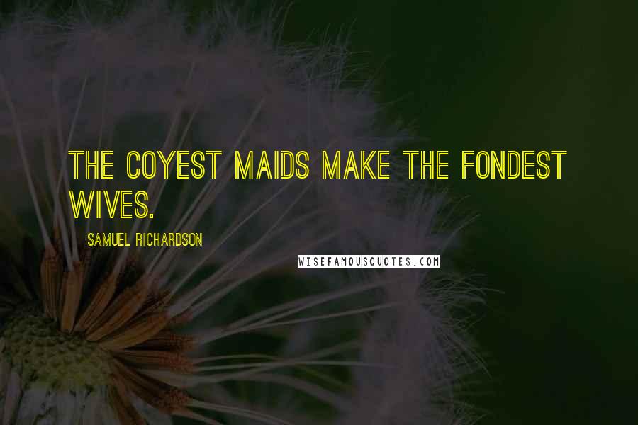 Samuel Richardson Quotes: The coyest maids make the fondest wives.