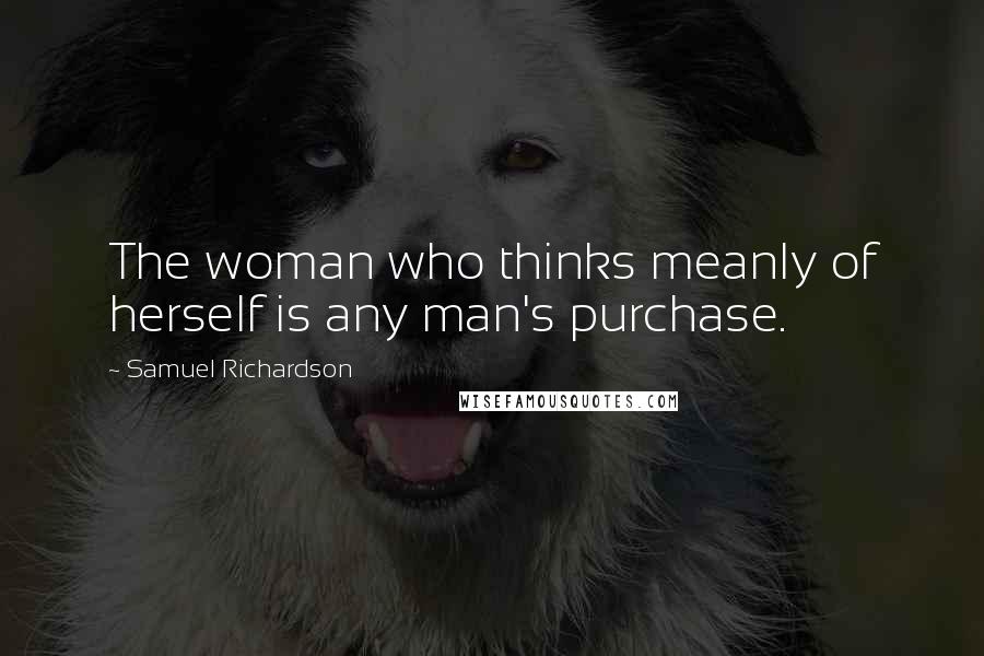 Samuel Richardson Quotes: The woman who thinks meanly of herself is any man's purchase.