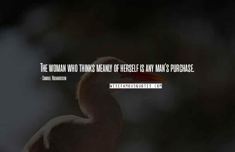 Samuel Richardson Quotes: The woman who thinks meanly of herself is any man's purchase.
