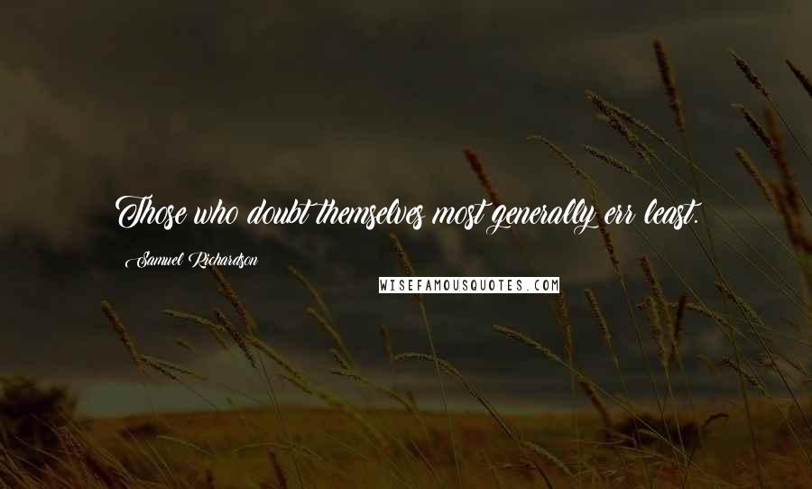 Samuel Richardson Quotes: Those who doubt themselves most generally err least.