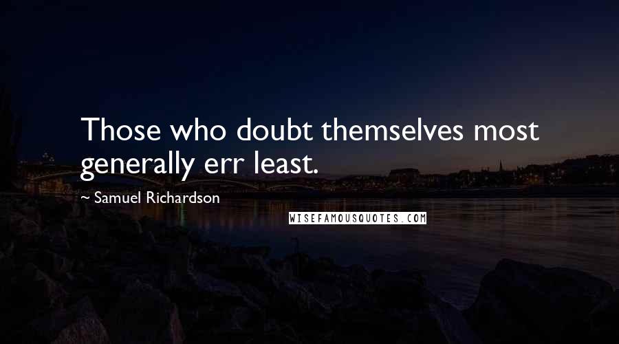 Samuel Richardson Quotes: Those who doubt themselves most generally err least.