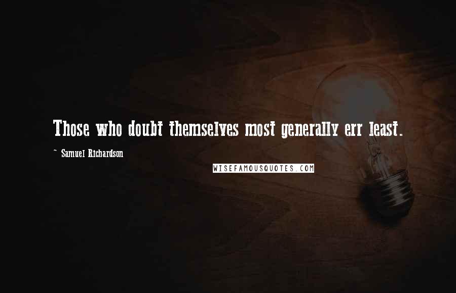 Samuel Richardson Quotes: Those who doubt themselves most generally err least.