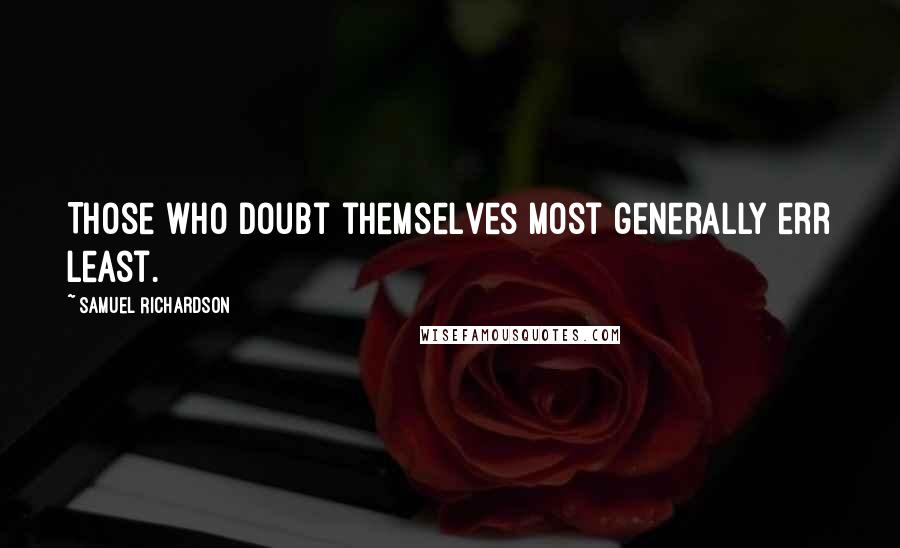 Samuel Richardson Quotes: Those who doubt themselves most generally err least.