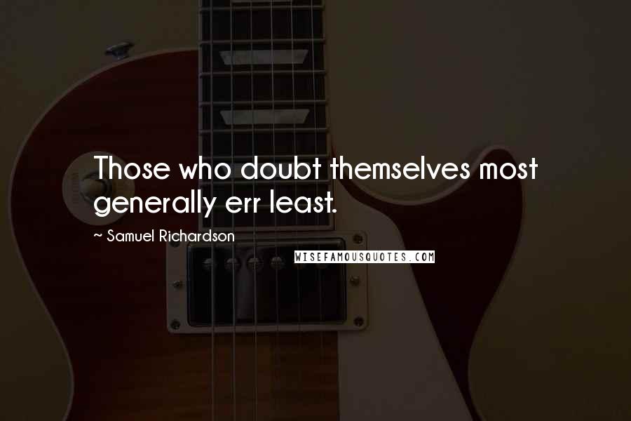 Samuel Richardson Quotes: Those who doubt themselves most generally err least.