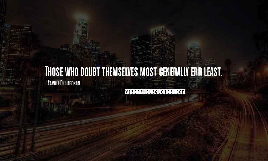 Samuel Richardson Quotes: Those who doubt themselves most generally err least.