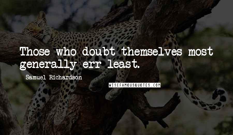 Samuel Richardson Quotes: Those who doubt themselves most generally err least.