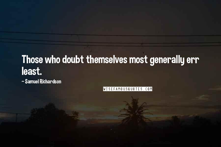 Samuel Richardson Quotes: Those who doubt themselves most generally err least.